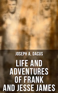 Life and Adventures of Frank and Jesse James - Joseph A. Dacus - E-Book