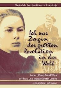 Nadeshda Konstantinowna Krupskaja - Ich war Zeugin der größten Revolution in der Welt - Volker Hoffmann - E-Book