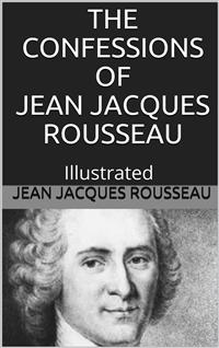 The Confessions of Jean Jacques Rousseau — Illustrated - Jacques Rousseau - E-Book
