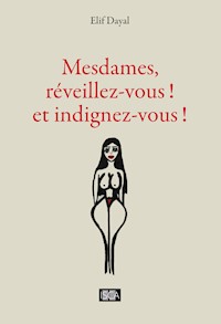 Mesdames, réveillez-vous ! et indignez-vous ! - Elif Dayal - E-Book