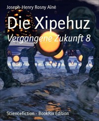 Die Xipehuz - Joseph-Henry Rosny Aîné - E-Book