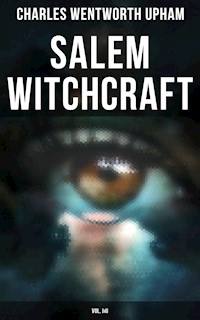 Salem Witchcraft (Vol. I&II) - Charles Wentworth Upham - E-Book