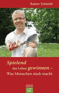 Spielend das Leben gewinnen - Was Menschen stark macht - Rainer Schmidt - E-Book