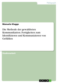 Die Methode der gewaltfreien Kommunikation. Fertigkeiten zum Identifizieren und Kommunizieren von Gefühlen - Manuela Klagge - E-Book