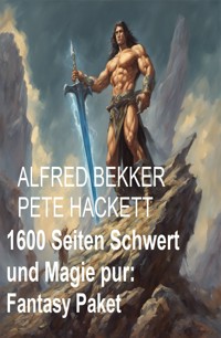 1600 Seiten Schwert und Magie pur: Fantasy Paket - Alfred Bekker - E-Book