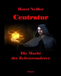 Centratur II: Die Macht der Zeitenwanderer - Horst Neisser - E-Book