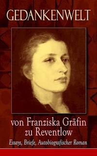 Gedankenwelt von Franziska Gräfin zu Reventlow: Essays, Briefe, Autobiografischer Roman - Franziska Gräfin zu Reventlow - E-Book
