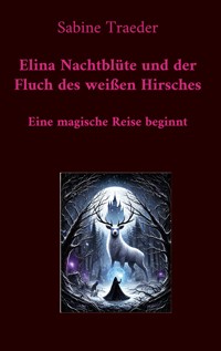 Elina Nachtblüte und der Fluch des weißen Hirsches - Sabine Traeder - E-Book