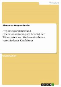 Hypothesenbildung und Operationalisierung am Beispiel der Wirksamkeit von Werbemaßnahmen verschiedener Kaufhäuser - Alexandra Wagner-Emden - E-Book