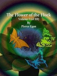 The Flower of the Flock Volume I (of III) - Pierce Egan - E-Book