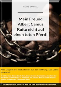 Mein Freund Albert Camus. Reite nicht auf einen toten Pferd. - Heinz Duthel - E-Book