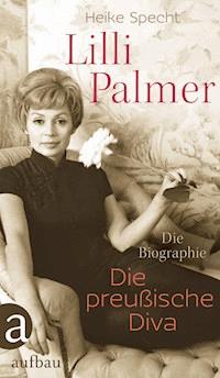 Lilli Palmer. Die preußische Diva - Heike Specht - E-Book