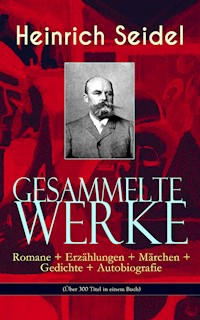 Gesammelte Werke: Romane + Erzählungen + Märchen + Gedichte + Autobiografie (Über 300 Titel in einem Buch) - Heinrich Seidel - E-Book
