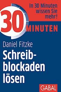 30 Minuten Schreibblockaden lösen - Daniel Fitzke - E-Book