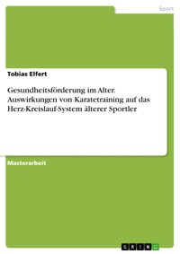 Gesundheitsförderung im Alter. Auswirkungen von Karatetraining auf das Herz-Kreislauf-System älterer Sportler - Tobias Elfert - E-Book