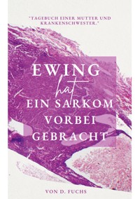 Ewing hat ein Sarkom vorbeigebracht - D. Fuchs - E-Book