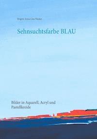 Sehnsuchtsfarbe Blau - Brigitte Anna Lina Wacker - E-Book