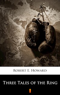 Three Tales of the Ring - Robert E. Howard - E-Book