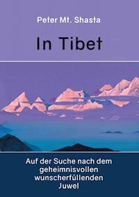 In Tibet auf der Suche nach dem geheimnisvollen wunscherfüllenden Juwel - Peter Mt. Shasta - E-Book