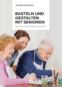 Basteln und Gestalten mit Senioren - Sandra Köhnlein - E-Book