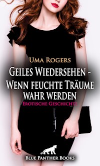 Geiles Wiedersehen – Wenn feuchte Träume wahr werden | Erotische Geschichte - Uma Rogers - E-Book