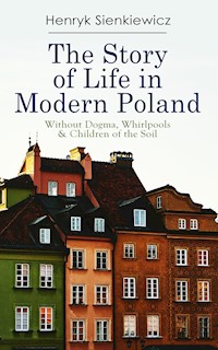 The Story of Life in Modern Poland: Without Dogma, Whirlpools & Children of the Soil - Henryk Sienkiewicz - E-Book