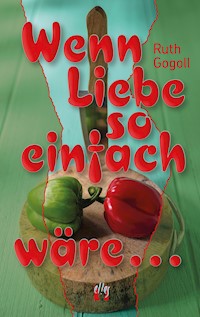Wenn Liebe so einfach wäre ... - Ruth Gogoll - E-Book