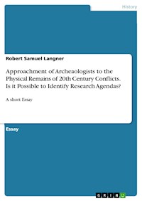 Approachment of Archeaologists to the Physical Remains of 20th Century Conflicts. Is it Possible to Identify Research Agendas? - Robert Samuel Langner - E-Book