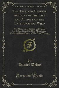 The True and Genuine Account of the Life and Actions of the Late Jonathan Wild - Daniel Defoe - E-Book