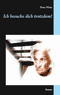 Ich besuche dich trotzdem! - Petra Weise - E-Book