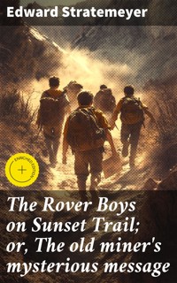 The Rover Boys on Sunset Trail; or, The old miner's mysterious message - Edward Stratemeyer - E-Book