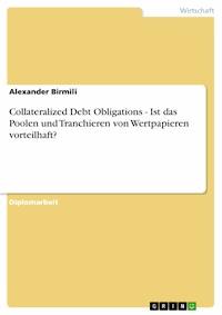 Collateralized Debt Obligations - Ist das Poolen und Tranchieren von Wertpapieren vorteilhaft? - Alexander Birmili - E-Book