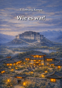 Wie es war! - T. Lobsang Rampa - kostenlos E-Book