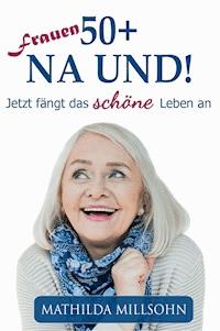 Frauen 50+ na und! - Mathilda Millsohn - E-Book