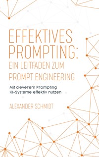 Effektives Prompting: Ein Leitfaden zum Prompt Engineering - Alexander Schmidt - E-Book