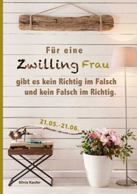 Für eine Zwilling Frau gibt es kein Richtig im Falsch und kein Falsch im Richtig - Silvia Kaufer - E-Book