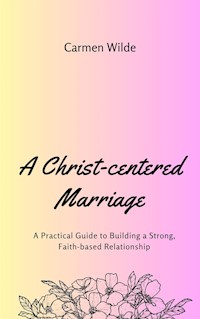 A Christ-centered Marriage - Wilde Carmen - E-Book