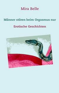 Männer stören beim Orgasmus nur - Mira Belle - E-Book