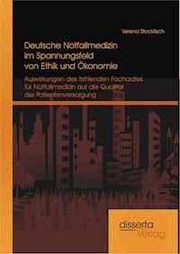 Deutsche Notfallmedizin im Spannungsfeld von Ethik und Ökonomie: Auswirkungen des fehlenden Facharztes für Notfallmedizin auf die Qualität der Patientenversorgung - Verena Stockfisch - E-Book