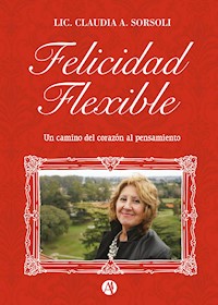 Felicidad flexible - Claudia A. Sorsoli - E-Book