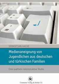 Medienaneignung von Jugendlichen aus deutschen und türkischen Familien - Sebastian Hacke - E-Book