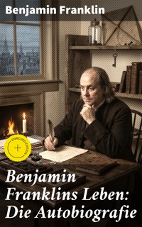 Benjamin Franklins Leben: Die Autobiografie - Benjamin Franklin - E-Book