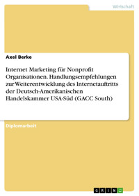 Internet Marketing für Nonprofit Organisationen. Handlungsempfehlungen zur Weiterentwicklung des Internetauftritts der Deutsch-Amerikanischen Handelskammer USA-Süd (GACC South) - Axel Berke - E-Book