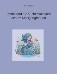 Emilia und die Suche nach den echten Meerjungfrauen - Michael Gärtner - E-Book