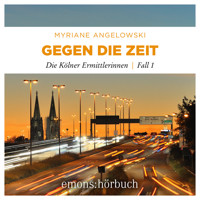 Gegen die Zeit - Die Kölner Ermittlerinnen, Fall 1 (Ungekürzt) - Myriane Angelowski - Hörbuch