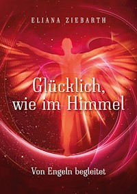 Glücklich, wie im Himmel - Eliana Sonja Ziebarth - E-Book
