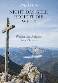Nicht das Geld regiert die Welt! - Alfred Heim - E-Book