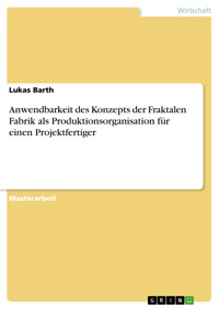 Anwendbarkeit des Konzepts der Fraktalen Fabrik als Produktionsorganisation für einen Projektfertiger - Lukas Barth - E-Book