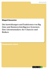 Die Auswirkungen und Funktionen von Big Data und Business-Intelligence-Systemen. Eine Literaturanalyse der Chancen und Risiken - Maged Hassanien - E-Book