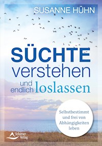 Süchte verstehen und endlich loslassen - Susanne Hühn - E-Book